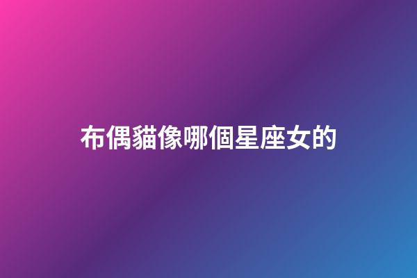 布偶貓像哪個星座女的