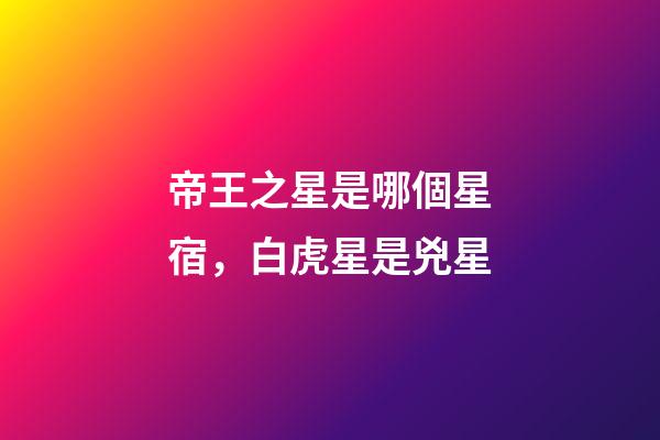 帝王之星是哪個星宿，白虎星是兇星