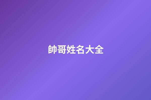 帥哥姓名大全(帥哥名字網名)-第1張-寶寶起名-玄機派