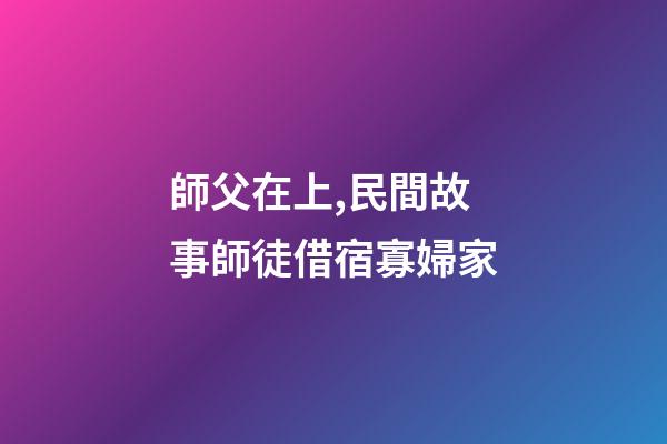 師父在上,民間故事師徒借宿寡婦家-第1張-觀點-玄機派