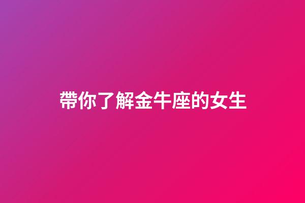 帶你了解金牛座的女生-第1張-星座運(yùn)勢(shì)-玄機(jī)派
