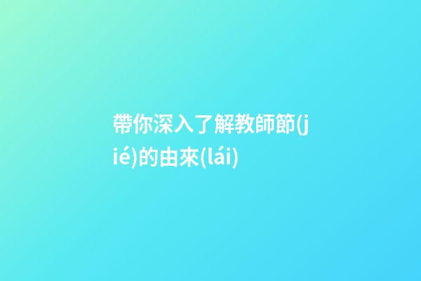 帶你深入了解教師節(jié)的由來(lái)