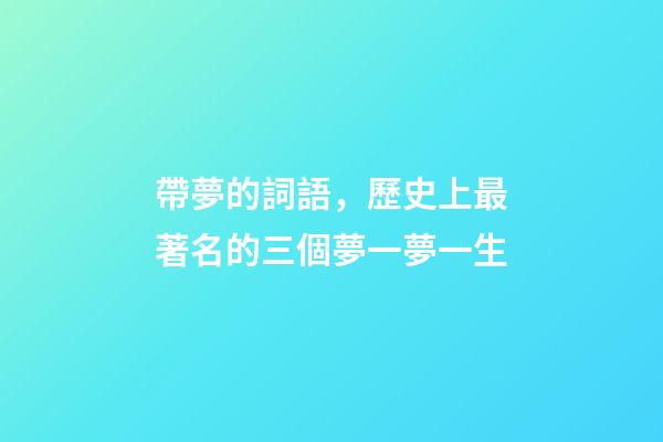 帶夢的詞語，歷史上最著名的三個夢一夢一生-第1張-觀點-玄機派