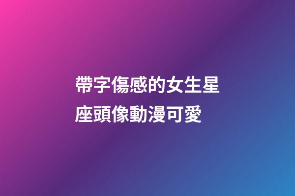 帶字傷感的女生星座頭像動漫可愛-第1張-星座運勢-玄機派