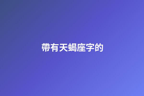 帶有天蝎座字的-第1張-星座運勢-玄機(jī)派