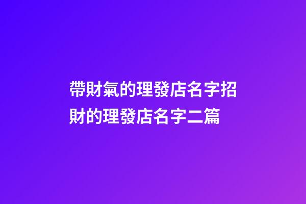 帶財氣的理發店名字招財的理發店名字二篇-第1張-店鋪起名-玄機派