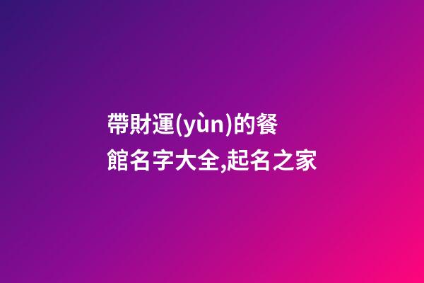 帶財運(yùn)的餐館名字大全,起名之家-第1張-店鋪起名-玄機(jī)派