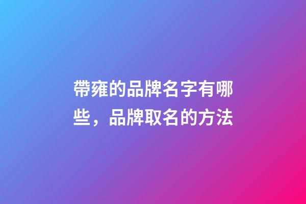帶雍的品牌名字有哪些，品牌取名的方法