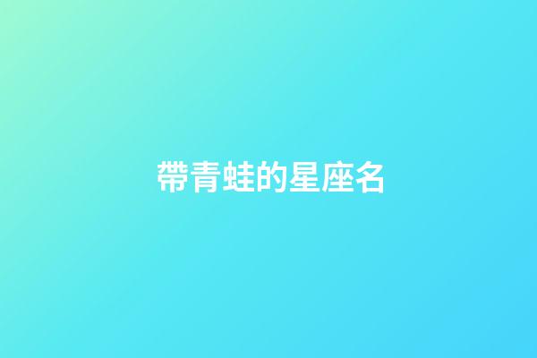 帶青蛙的星座名-第1張-星座運勢-玄機派