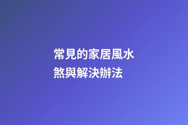 常見的家居風水煞與解決辦法