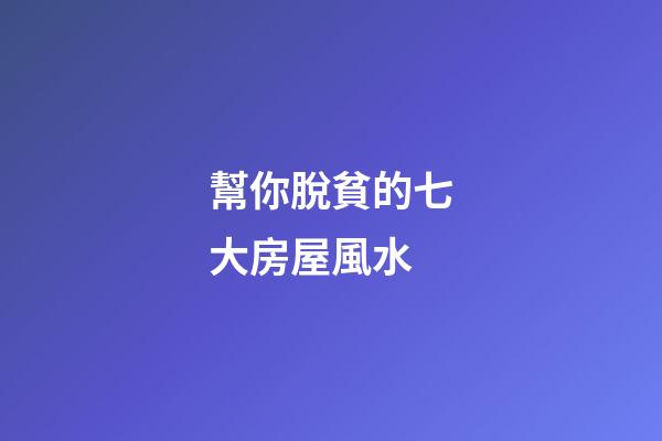 幫你脫貧的七大房屋風水