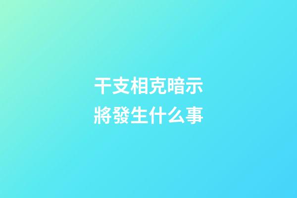 干支相克暗示將發生什么事