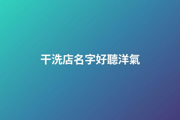 干洗店名字好聽洋氣