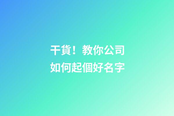 干貨！教你公司如何起個好名字