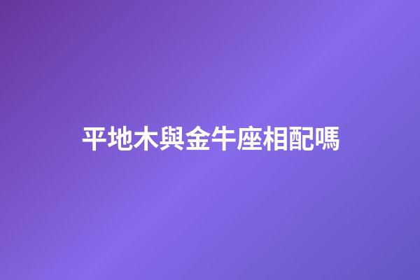 平地木與金牛座相配嗎