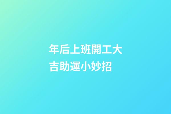 年后上班開工大吉助運小妙招