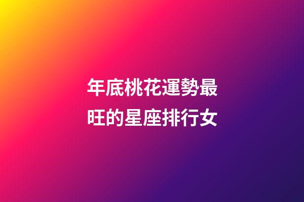 年底桃花運勢最旺的星座排行女-第1張-星座運勢-玄機派