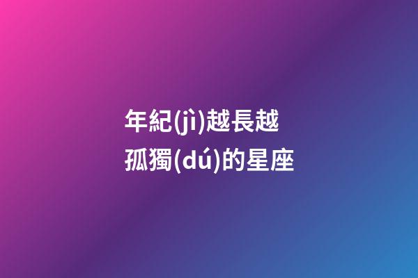 年紀(jì)越長越孤獨(dú)的星座