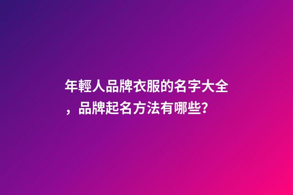 年輕人品牌衣服的名字大全，品牌起名方法有哪些？-第1張-商標起名-玄機派