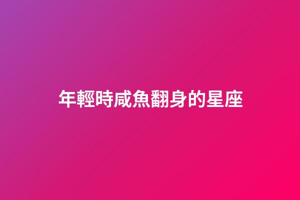年輕時咸魚翻身的星座-第1張-星座運勢-玄機派