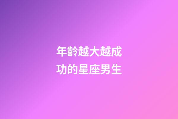 年齡越大越成功的星座男生-第1張-星座運勢-玄機派