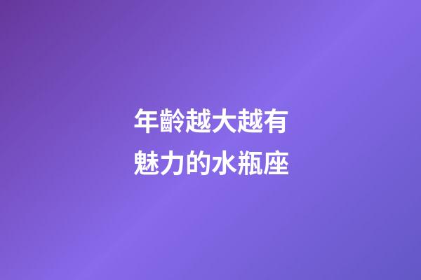 年齡越大越有魅力的水瓶座-第1張-星座運(yùn)勢(shì)-玄機(jī)派