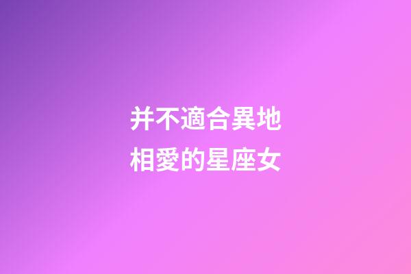 并不適合異地相愛的星座女-第1張-星座運(yùn)勢(shì)-玄機(jī)派