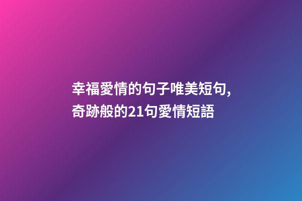 幸福愛情的句子唯美短句,奇跡般的21句愛情短語-第1張-觀點-玄機派