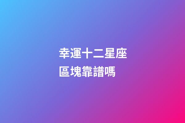 幸運十二星座區塊靠譜嗎