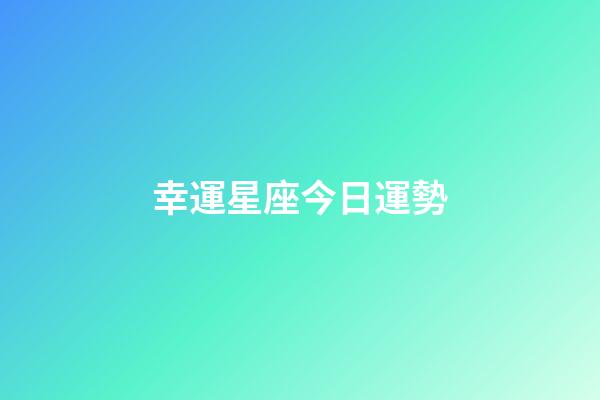 幸運星座今日運勢-第1張-星座運勢-玄機派