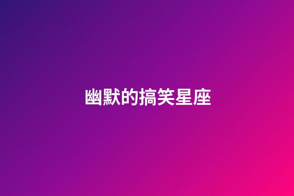 幽默的搞笑星座-第1張-星座運勢-玄機派