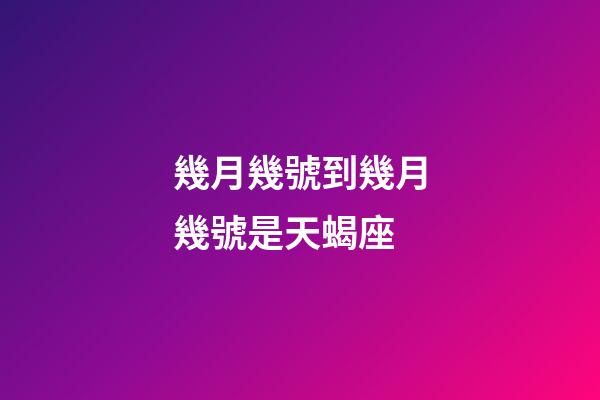 幾月幾號到幾月幾號是天蝎座-第1張-星座運勢-玄機派