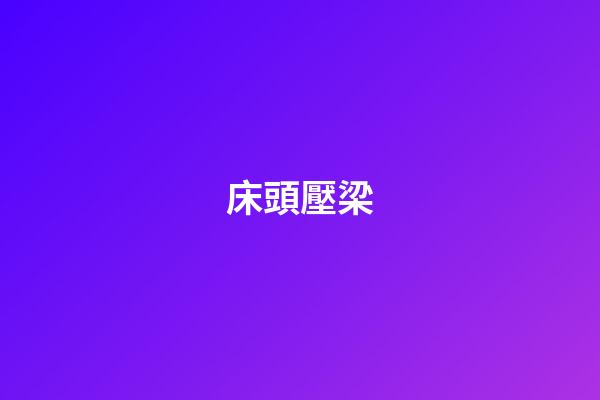床頭壓梁（怎樣才算床頭上有橫梁）-第1張-星座運勢-玄機派