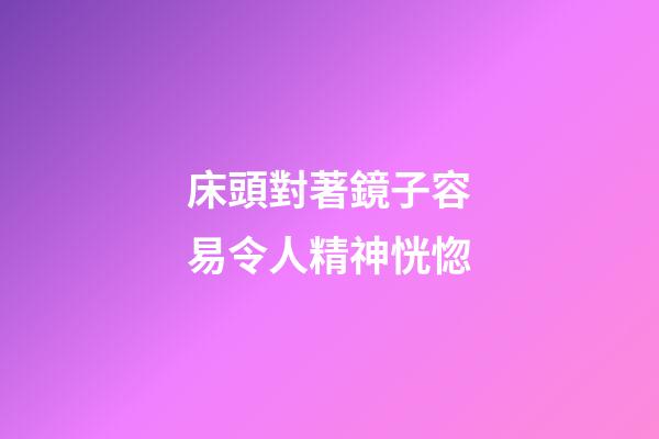 床頭對著鏡子容易令人精神恍惚