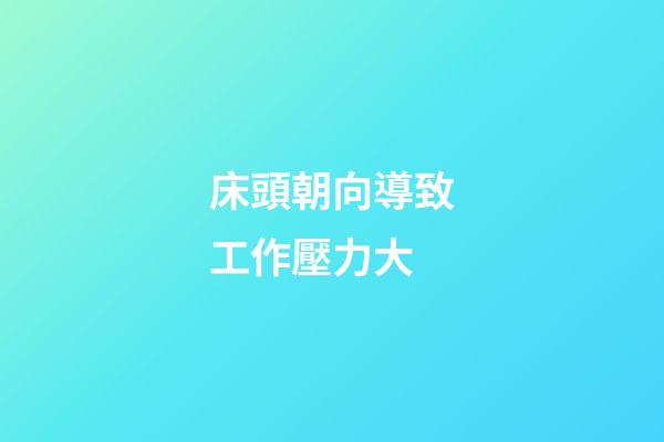 床頭朝向導致工作壓力大