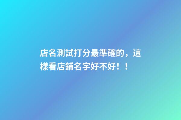 店名測試打分最準確的，這樣看店鋪名字好不好！！-第1張-店鋪起名-玄機派