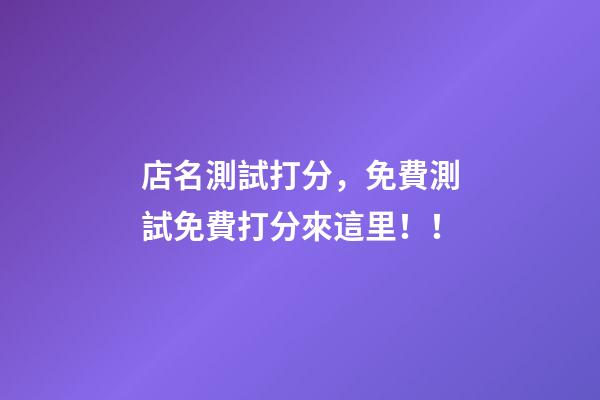 店名測試打分，免費測試免費打分來這里！！