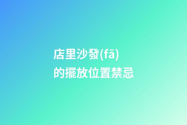 店里沙發(fā)的擺放位置禁忌