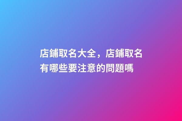 店鋪取名大全，店鋪取名有哪些要注意的問題嗎