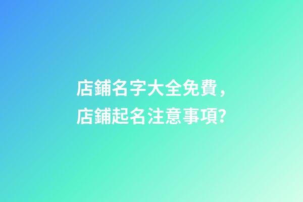 店鋪名字大全免費，店鋪起名注意事項？-第1張-店鋪起名-玄機派