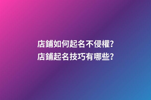 店鋪如何起名不侵權？店鋪起名技巧有哪些？-第1張-店鋪起名-玄機派