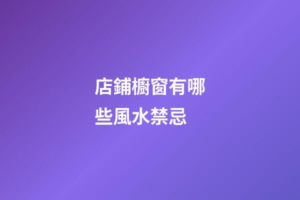 店鋪櫥窗有哪些風水禁忌