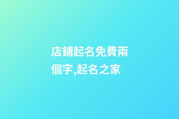店鋪起名免費兩個字,起名之家-第1張-店鋪起名-玄機派
