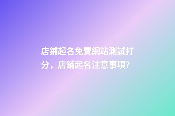 店鋪起名免費網站測試打分，店鋪起名注意事項？