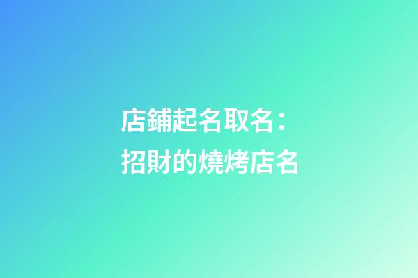 店鋪起名取名：招財的燒烤店名-第1張-店鋪起名-玄機派