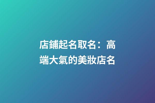 店鋪起名取名：高端大氣的美妝店名-第1張-店鋪起名-玄機派