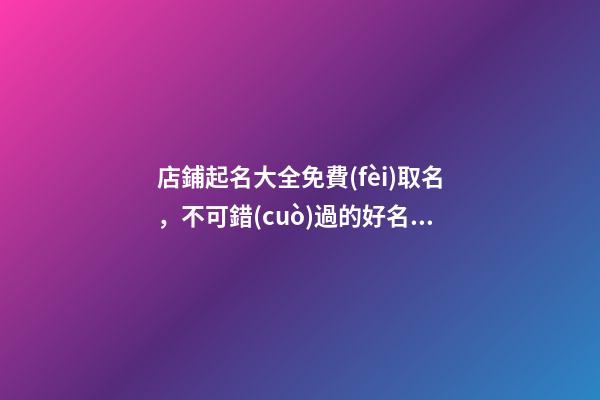 店鋪起名大全免費(fèi)取名，不可錯(cuò)過的好名？-第1張-店鋪起名-玄機(jī)派