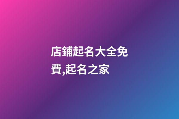 店鋪起名大全免費,起名之家-第1張-店鋪起名-玄機派