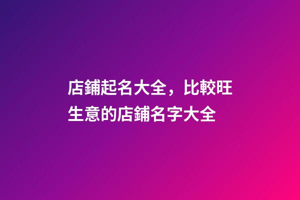 店鋪起名大全，比較旺生意的店鋪名字大全-第1張-店鋪起名-玄機派