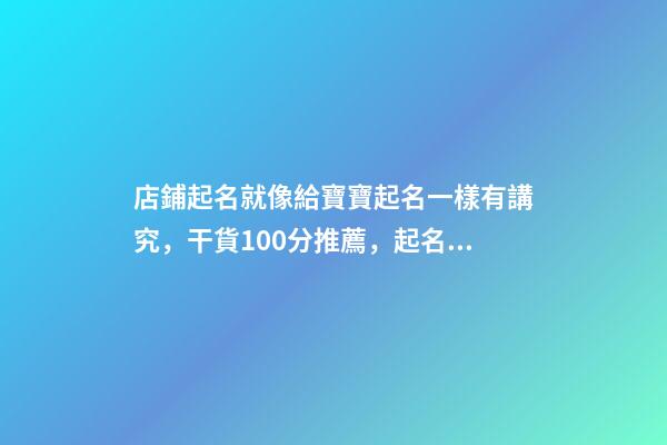 店鋪起名就像給寶寶起名一樣有講究，干貨100分推薦，起名必看-第1張-店鋪起名-玄機派